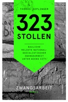 Thomas Keplinger - 323 Stollen. Bauliche Relikte nationalsozialistischer Zwangsarbeit unter Wiens City