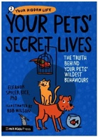 Eleanor Spicer Rice, Eleanor Spicer Rice, Rob Wilson - Your Pets Secret Lives: The Truth Behind Your Pets Wildest Behaviour