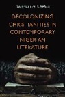 Adriaan van Klinken - Decolonizing Christianities in Contemporary Nigerian Literature