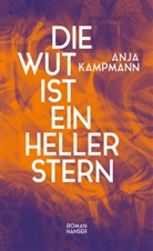 Anja Kampmann - Die Wut ist ein heller Stern