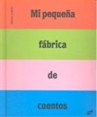 Bernat Castany Prado, Bruno Gibert, Chih-Yuan Chen - Mi pequeña fábrica de cuentos