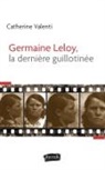 Catherine Valenti - Germaine Leloy, la dernière guillotinée