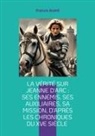 Francis André - La vérité sur Jeanne d'Arc : Ses ennemis, ses auxiliaires, sa mission, d'après les chroniques du XVe siècle