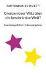 Rolf Friedrich Schuett - Grenzenloser Witz über die beschränkte Welt?