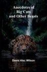 David Alec Wilson - Anecdotes of Big Cats and Other Beasts