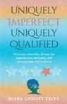 Diana Liggitt Fritz - Uniquely Imperfect. Uniquely Qualified