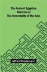 Alfred Wiedemann - The Ancient Egyptian Doctrine of the Immortality of the Soul