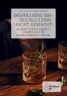 Tobias Gehring - Destilliers dir - Destillation leicht gemacht: Schritt-für-Schritt-Anleitung für Hobbydestillateure