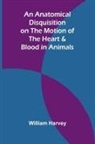 William Harvey - An Anatomical Disquisition on the Motion of the Heart & Blood in Animals