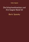 Volker Unglaub - Die Schachweltmeister und ihre Gegner Band 10