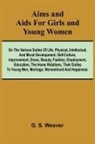 G. S. Weaver - Aims and Aids for Girls and Young Women; On the Various Duties of Life, Physical, Intellectual, And Moral Development; Self-Culture, Improvement, Dress, Beauty, Fashion, Employment, Education, The Home Relations, Their Duties To Young Men, Marriage, Woman