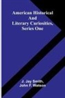 J. Jay Smith, John F. Watson - American Historical and Literary Curiosities, Series One
