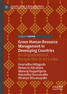 Rebecca Abraham, Hasantha Dassanaike, Hiranya Dissanayake, Anuradha Iddagoda, M Keppetipola, Manoaj Keppetipola - Green Human Resource Management in Developing Countries