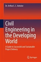 Dr Arthur L C Antoine, Dr. Arthur L. C. Antoine - Civil Engineering in the Developing World