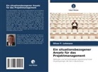 Oliver F. Lehmann - Ein situationsbezogener Ansatz für das Projektmanagement