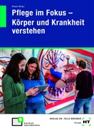 Tina (Dr. med.) Brzoska, Tina Dr. med. Brzoska, Ruth Dr. med. Krauss, Benjamin Dr. med. Kühne, Melissa Dr. med. Neubacher, Thiess-Richard Dr. med. Schwager... - Pflege im Fokus - Körper und Krankheit verstehen