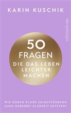 Karin Kuschik - 50 Fragen, die das Leben leichter machen