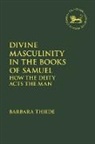 Barbara Thiede - Divine Masculinity in the Books of Samuel
