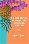 Trixy Jinx - A Guide to the Alternative Swinging Lifestyle
