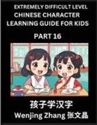Wenjing Zhang - Chinese Character Learning Guide for Kids (Part 16)- Extremely Difficult level Brain Game Test Series, Easy Lessons for Kids to Learn Recognizing Simplified Chinese Characters, HSK All Levels