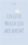 T Grey, T. Grey - Ein guter Mensch sein aber warum?