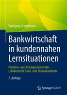 Wolfgang Grundmann - Bankwirtschaft in kundennahen Lernsituationen
