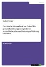 Gudrun Gregor - Psychische Gesundheit im Fokus. Wie gesundheitsbezogene Apelle bei betrieblichen Gesundheitstagen Wirkung entfalten