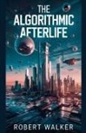 Robert Walker - The Algorithmic Afterlife