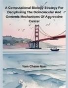 Yam Chaim Nasi - A Computational Biology Strategy For Deciphering The Biomolecular And Genomic Mechanisms Of Aggressive Cancer