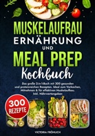 Victoria Fröhlich - Muskelaufbau Ernährung und Meal Prep Kochbuch