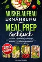 Victoria Fröhlich - Muskelaufbau Ernährung und Meal Prep Kochbuch