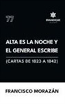 Francisco Morazán - Alta es la noche y el General escribe (Cartas de 1823 a 1842)