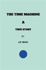 J. P. Moss - THE TIME MACHINE A TRUE STORY