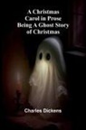 Charles Dickens - A Christmas Carol in Prose; Being a Ghost Story of Christmas
