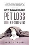 Andre St Pierre - How to Overcome Pet Loss, Grief & Begin Healing