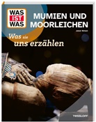 Jakob Wetzel - WAS IST WAS Mumien und Moorleichen. Was sie uns erzählen