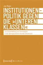 Jan Meyer - Institutionenpolitik gegen die »unteren Klassen«