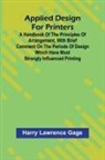 Harry Lawrence Gage - Applied Design for Printers; A Handbook of the Principles of Arrangement, with Brief Comment on the Periods of Design Which Have Most Strongly Influenced Printing