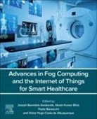 Barsocchi Paolo, Akash Kumar Bhoi, Joseph Bamidele Awotunde, Victor Hugo Costa de Albuquerque - Advances in Fog Computing and the Internet of Things for Smart Healthcare