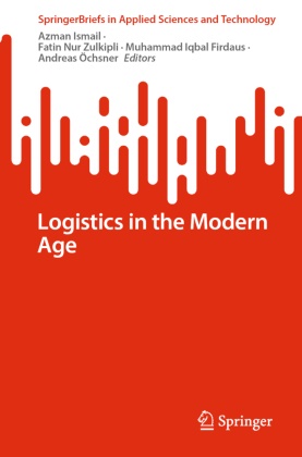 Muhammad Iqbal Firdaus, Muhammad Iqbal Firdaus et al, Azman Ismail, Fatin Nur Zulkipli, Fatin Nur Zulkipli et al, Andreas Öchsner... - Logistics in the Modern Age