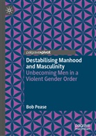 Bob Pease - Destabilising Manhood and Masculinity