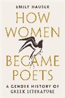 Hauser Emily - How Women Became Poets