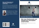 Alexandre Oliveira da Silva - Wie man Mathematik mit alltäglichen Konzepten unterrichtet