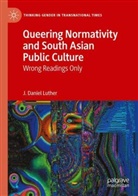 J Daniel Luther, J. Daniel Luther - Queering Normativity and South Asian Public Culture