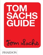Yeju Choi, Howie Kahn, Tom Sachs, Sachs Tom - Tom Sachs Guide