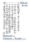 Mikael Kvist - A Manual for Visitors of Earth, Part 1