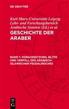 Karl-Marx-Universität Leipzig. Lehr- und Forschungsbereich Arabische Staaten, Lothar Rathmann - Geschichte der Araber. Von den Anfängen bis zum Zusammenbruch des Osmanischen Reiches - Teil I. Band 1: Voraussetzung, Blüte und Verfall des arabisch-islamischen Feudalreiches