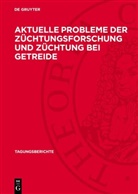 . . . Akademie der Landwirtschaftswissenschaften der Deutschen Demokratischen Republik - Aktuelle Probleme der Züchtungsforschung und Züchtung bei Getreide