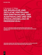 F. Bernhardt, H. Philipps - F. Bernhardt; H. Philipps: Die räumliche und zeitliche Verteilung der Einstrahlung, der Ausstrahlung und der Strahlungsbilanz im Meeresniveau - Teil 2/3: F. Bernhardt; H. Philipps: Die räumliche und zeitliche Verteilung der Einstrahlung, der Ausstrahlung und der Strahlungsbilanz im Meeresniveau. Teil 2/3