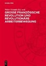 Wolfgang Küttler, Walter Schmidt, Gustav Seeber - Große Französische Revolution und revolutionäre Arbeiterbewegung